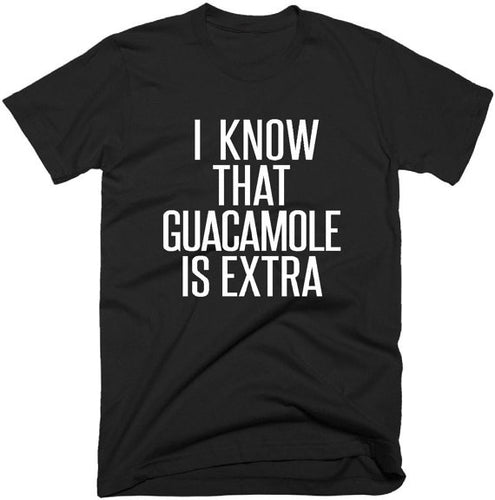 Women T shirt I Know That Guacamole Is Extra Letter Print Cotton Casual Funny Shirt For Lady Black White Top Tee Hipster T-37